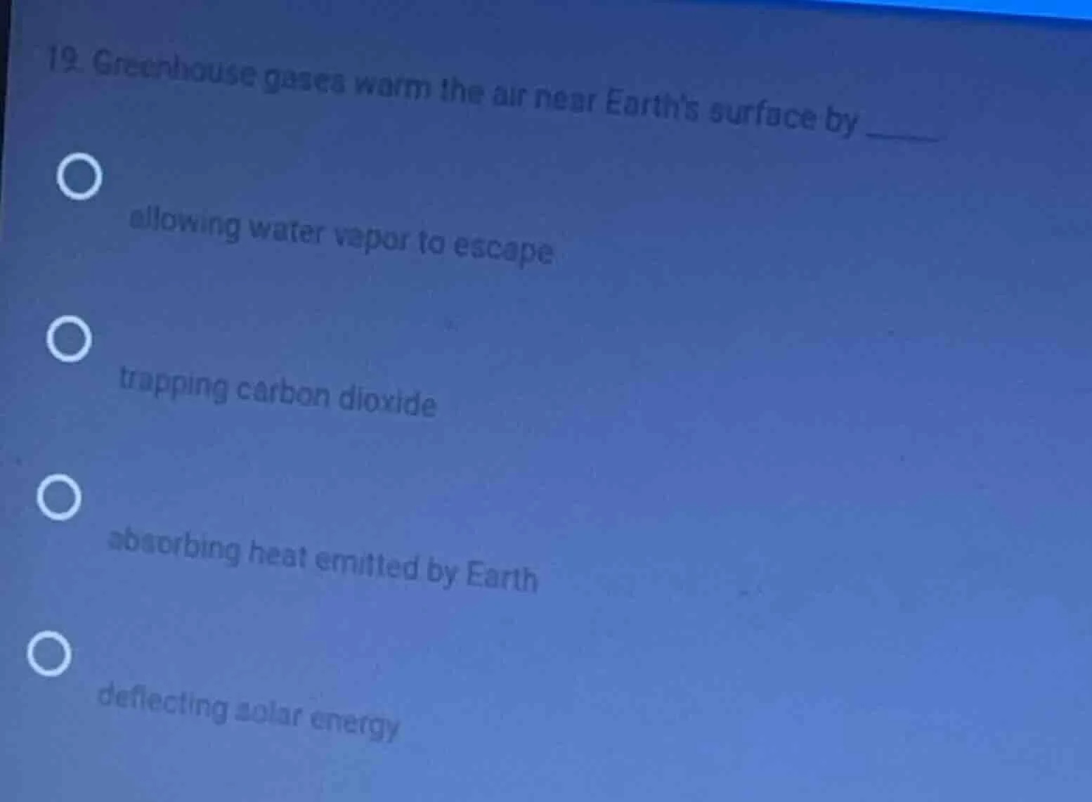 19. greenhouse gases warm the air near earths surface by ______ allowin…