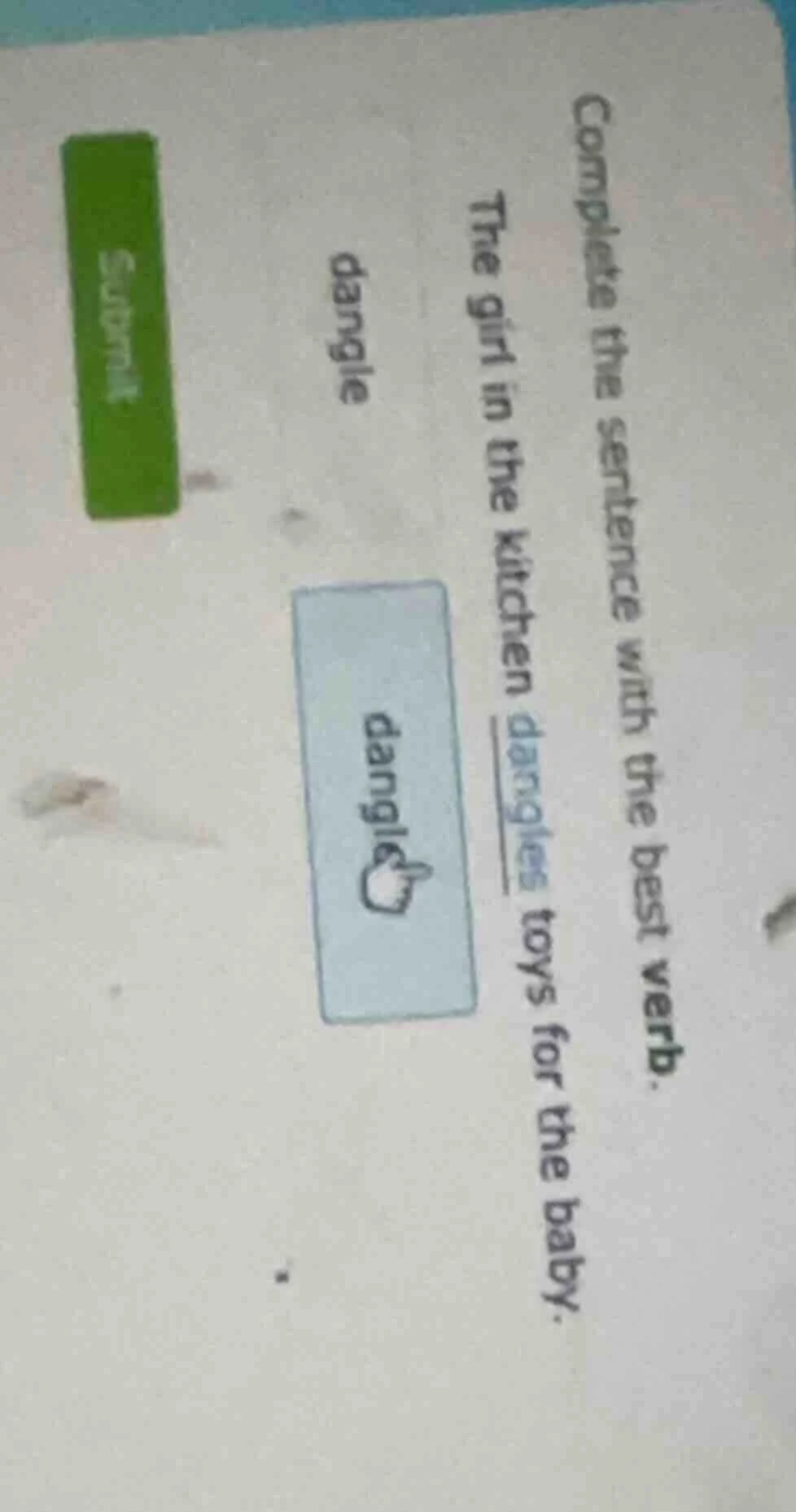 complete the sentence with the best verb. the girl in the kitchen dangl…