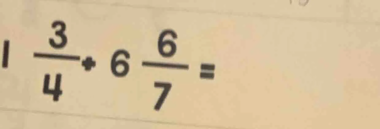 1\\frac{3}{4}+6\\frac{6}{7}=