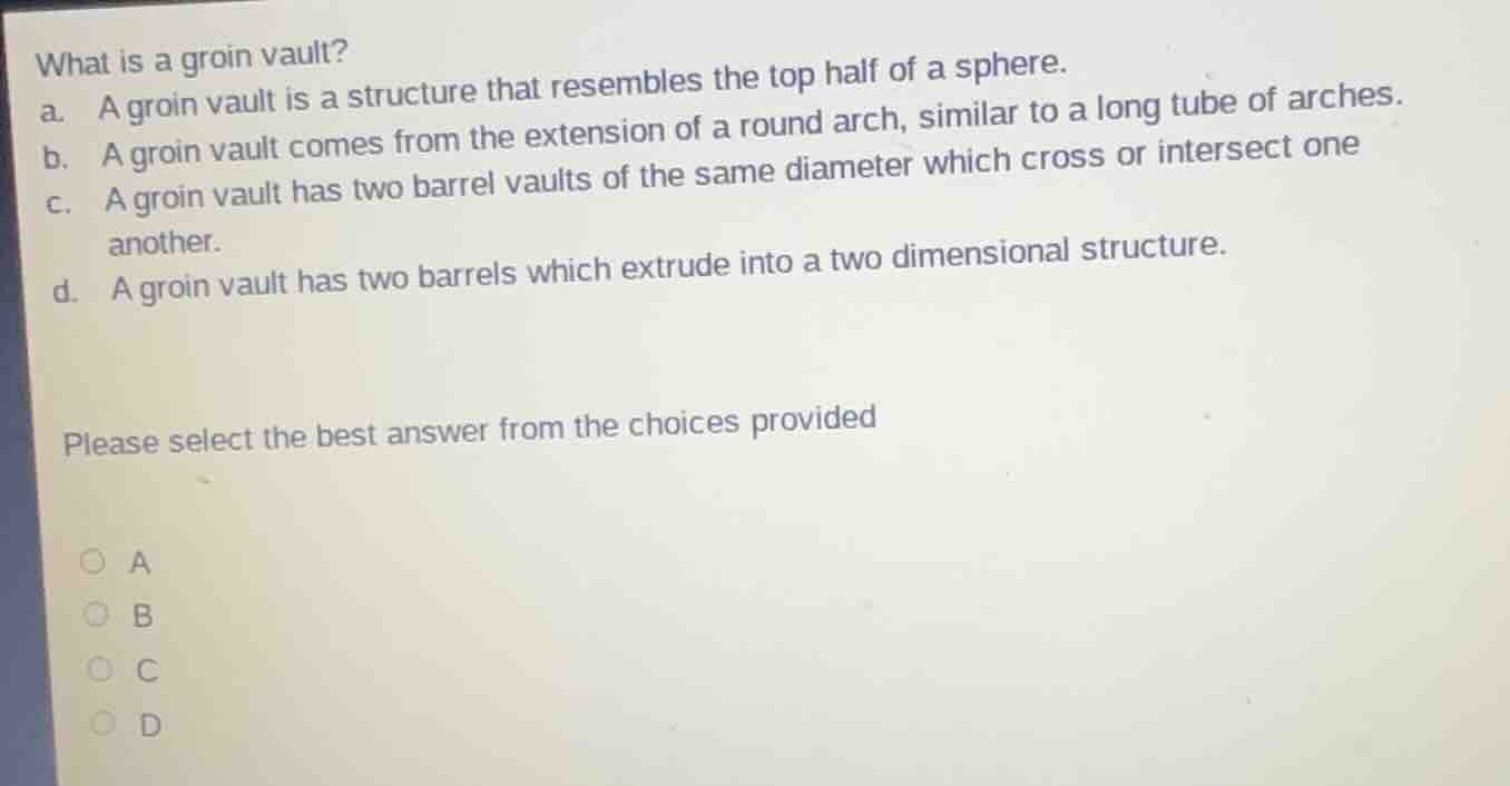 what is a groin vault? a. a groin vault is a structure that resembles t…