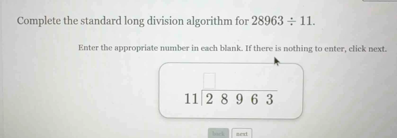 complete the standard long division algorithm for 28963 ÷ 11. enter the…