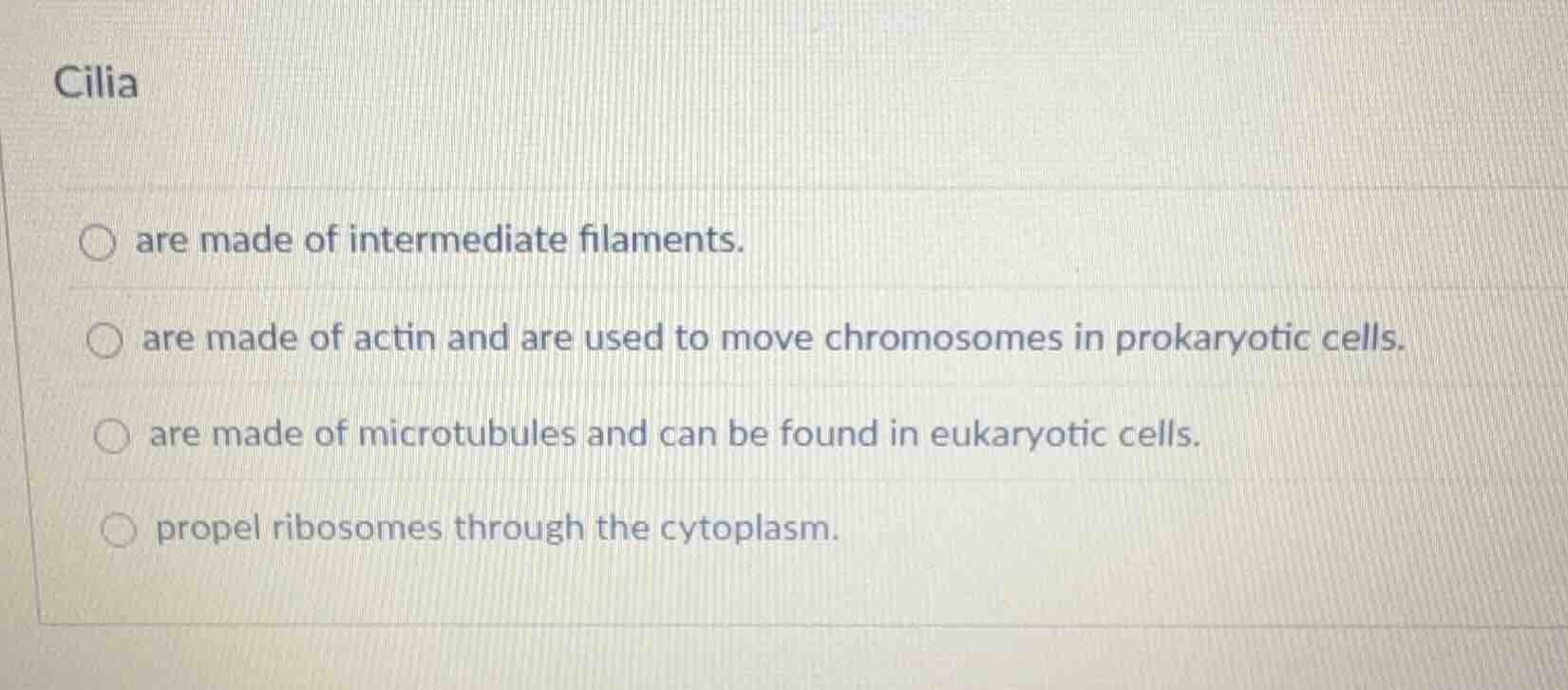 cilia ○ are made of intermediate filaments. ○ are made of actin and are…