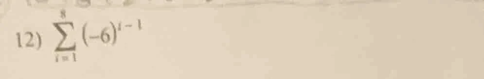 12) \\(\\sum_{i = 1}^{8} (-6)^{i - 1}\\)