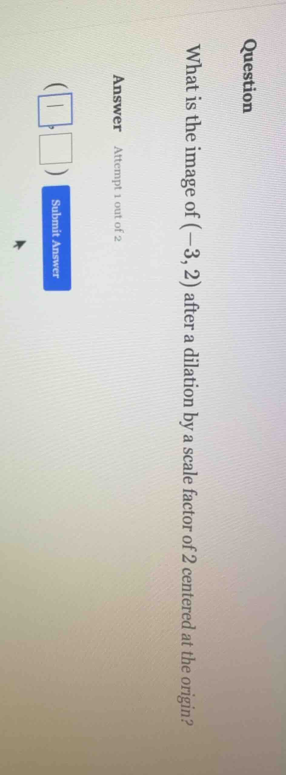 question what is the image of $(-3,2)$ after a dilation by a scale fact…