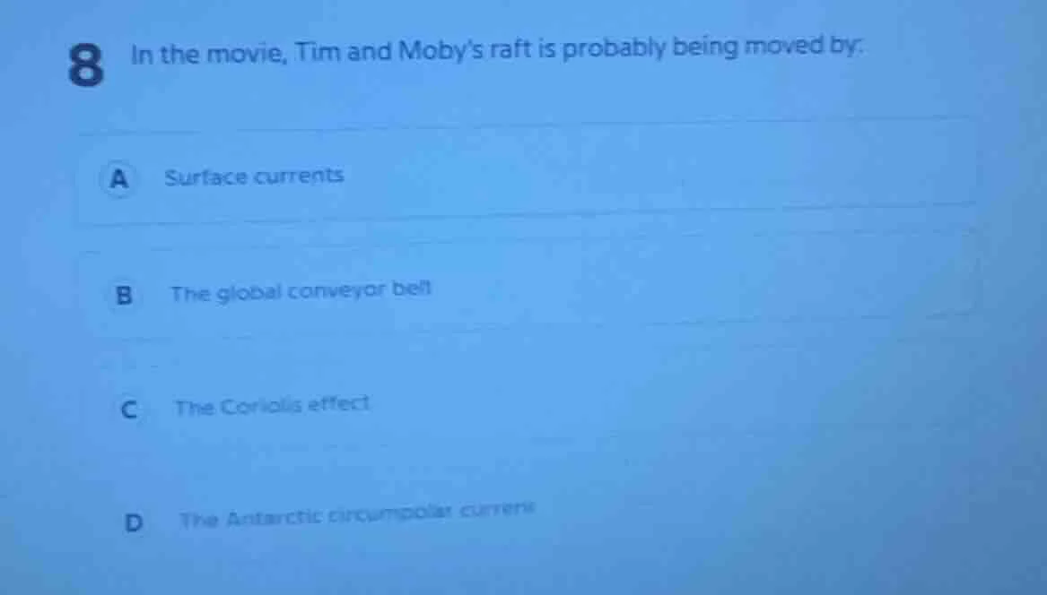 8 in the movie, tim and mobys raft is probably being moved by: a surfac…