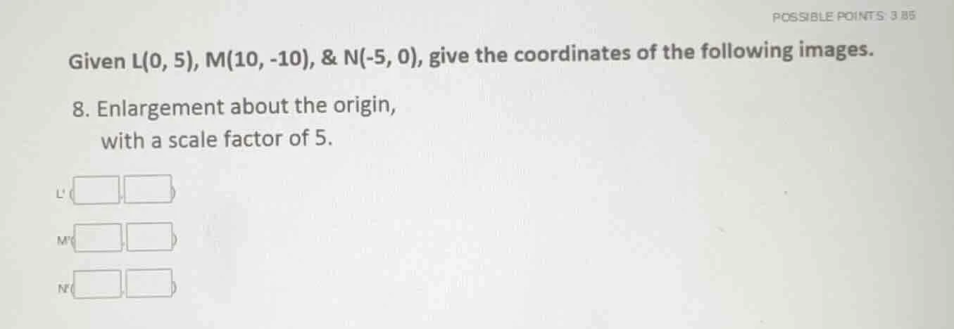 given l(0, 5), m(10, -10), & n(-5, 0), give the coordinates of the foll…