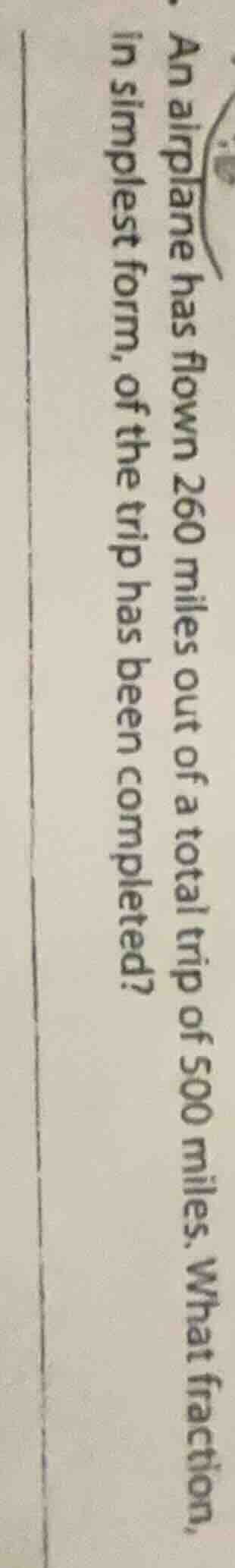 an airplane has flown 260 miles out of a total trip of 500 miles. what …