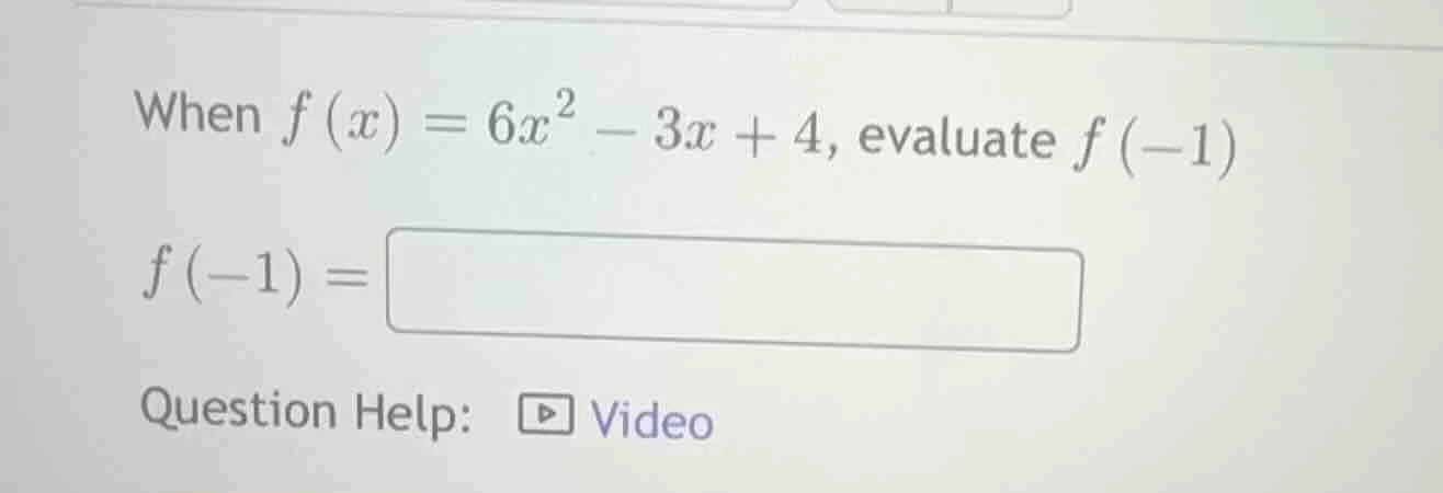 when $f(x)=6x^2 - 3x + 4$, evaluate $f(-1)$ $f(-1)=square$ question hel…