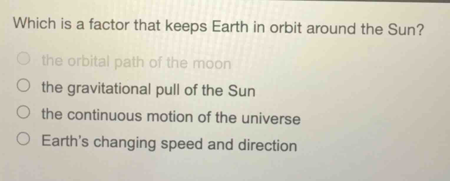 which is a factor that keeps earth in orbit around the sun? the orbital…