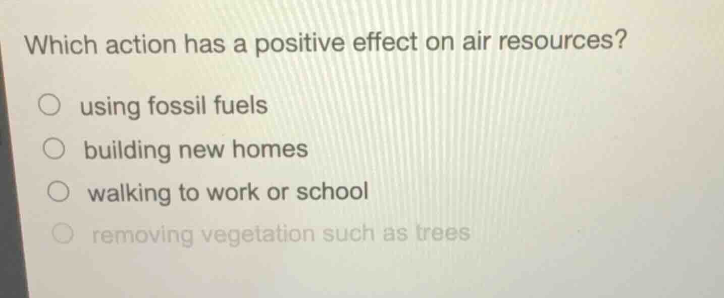 which action has a positive effect on air resources? ○ using fossil fue…