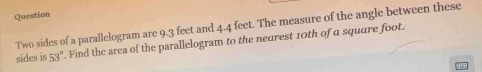 question two sides of a parallelogram are 9.3 feet and 4.4 feet. the me…