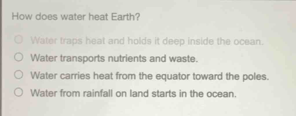 how does water heat earth? ○ water traps heat and holds it deep inside …