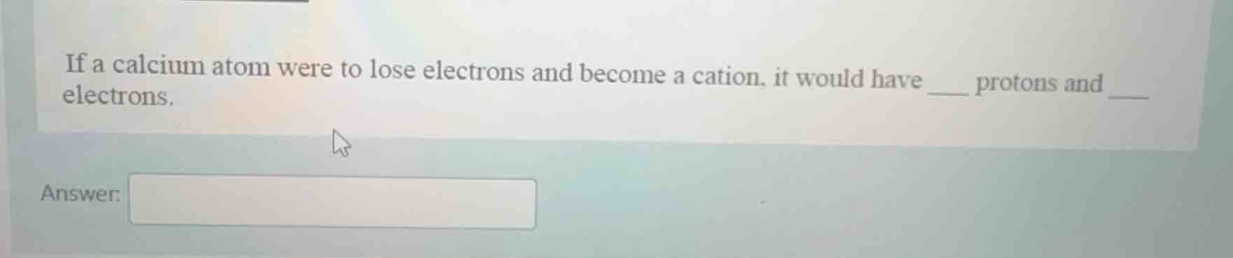 if a calcium atom were to lose electrons and become a cation, it would …