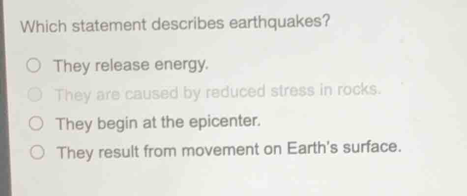 which statement describes earthquakes? they release energy. they are ca…