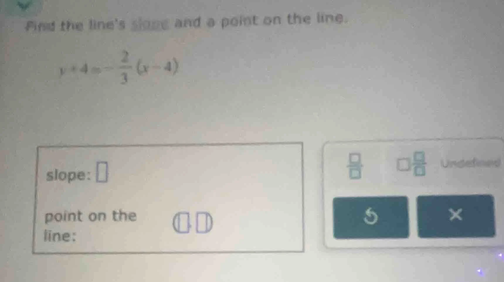 find the lines slope and a point on the line. $y + 4 = -\\frac{2}{3}(x …
