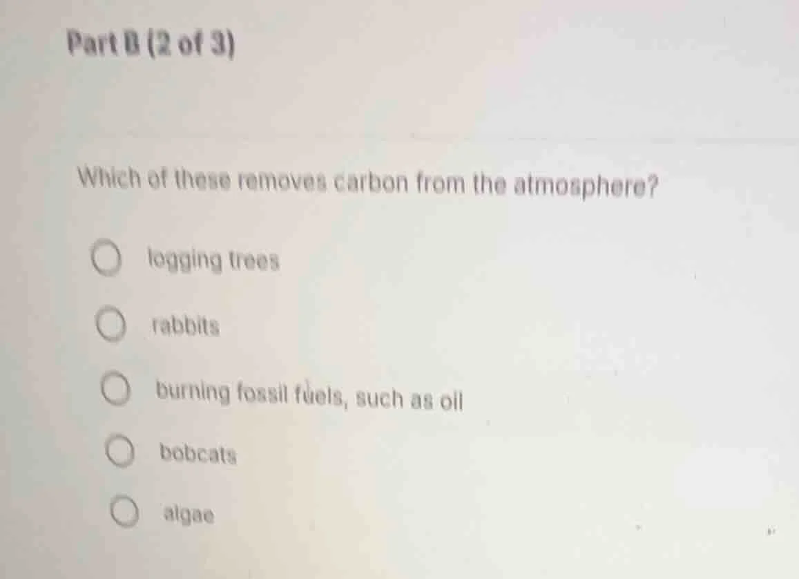 part b (2 of 3) which of these removes carbon from the atmosphere? logg…
