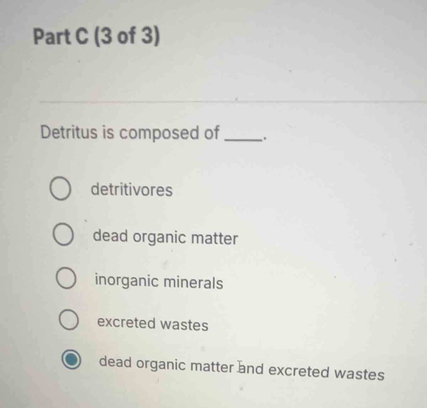 part c (3 of 3) detritus is composed of ______. ○ detritivores ○ dead o…