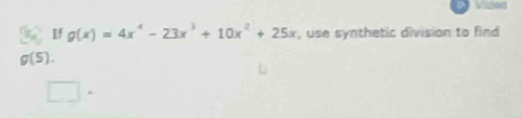 if $g(x) = 4x^{4} - 23x^{3} + 10x^{2} + 25x$, use synthetic division to…