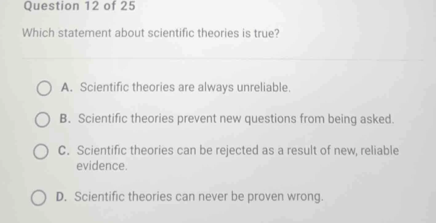 question 12 of 25 which statement about scientific theories is true? a.…