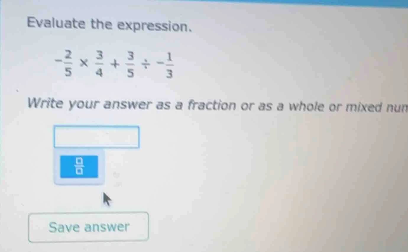 evaluate the expression. $-\frac{2}{5} \\times \frac{3}{4} + \frac{3}{5…