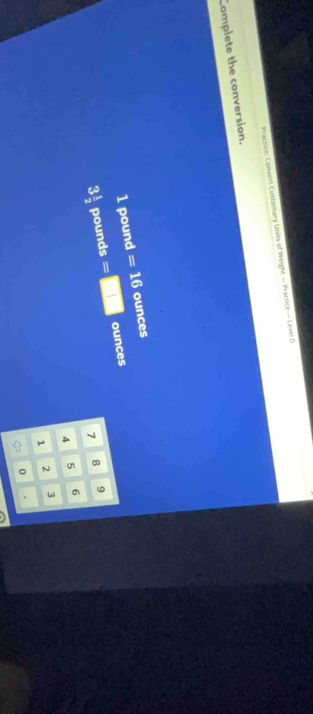 complete the conversion. 1 pound = 16 ounces 3\\frac{1}{2} pounds = \\b…