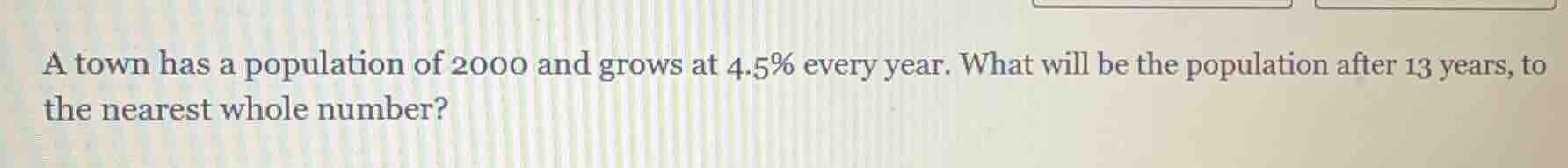 a town has a population of 2000 and grows at 4.5% every year. what will…
