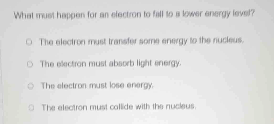 what must happen for an electron to fall to a lower energy level? the e…