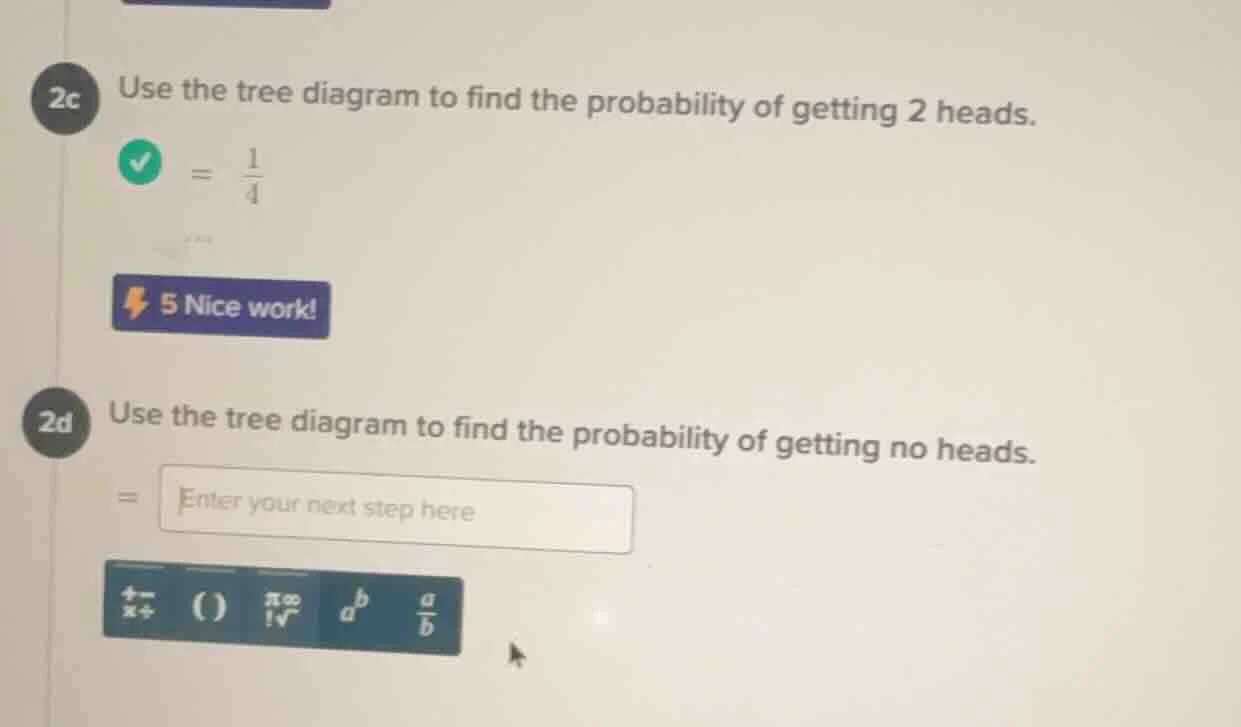 2c use the tree diagram to find the probability of getting 2 heads. = \…