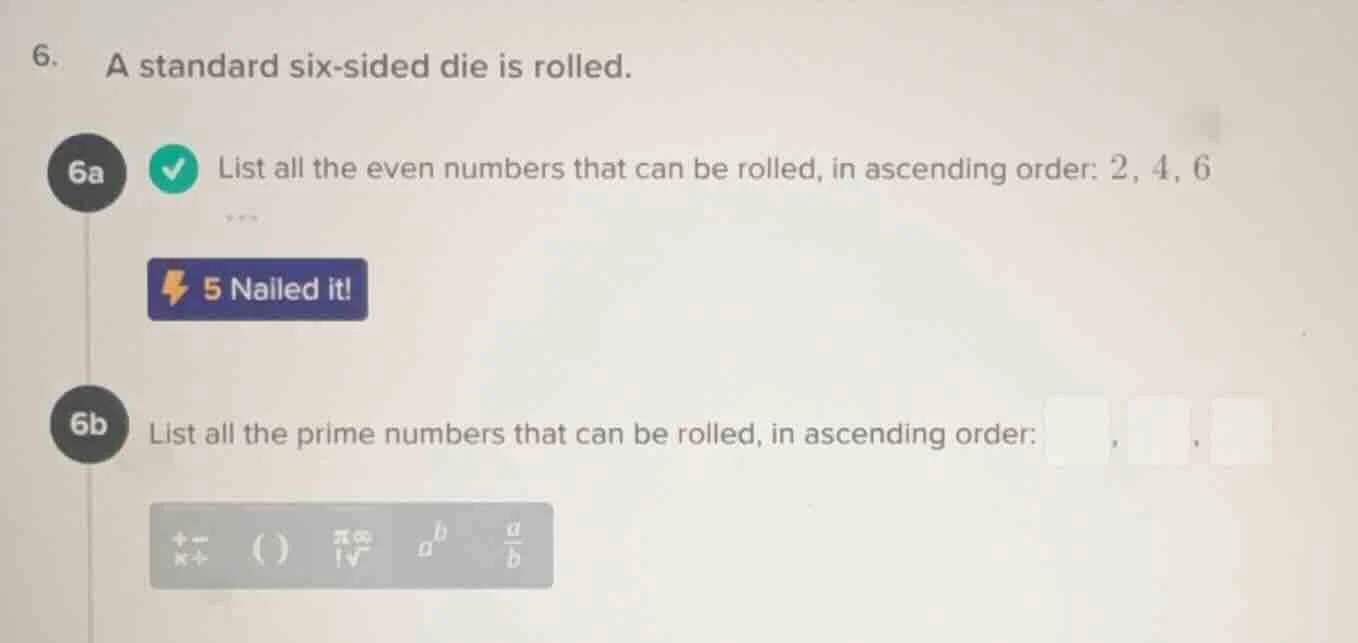 6. a standard six - sided die is rolled. 6a list all the even numbers t…