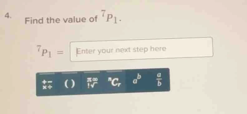 4. find the value of $^7p_1$. $^7p_1 = $ enter your next step here