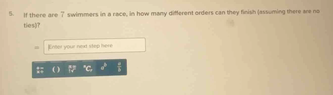 5. if there are 7 swimmers in a race, in how many different orders can …