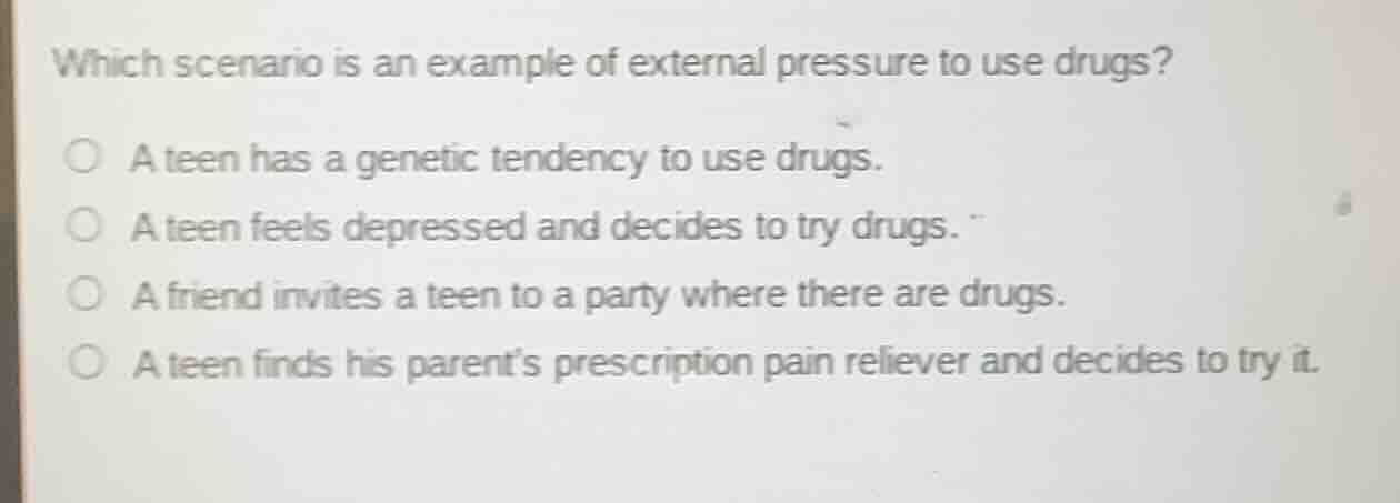 which scenario is an example of external pressure to use drugs? a teen …
