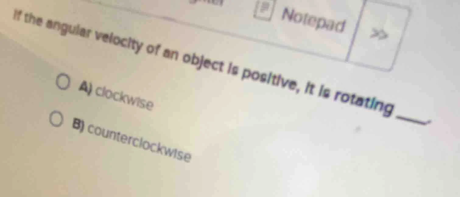 if the angular velocity of an object is positive, it is rotating ____. …