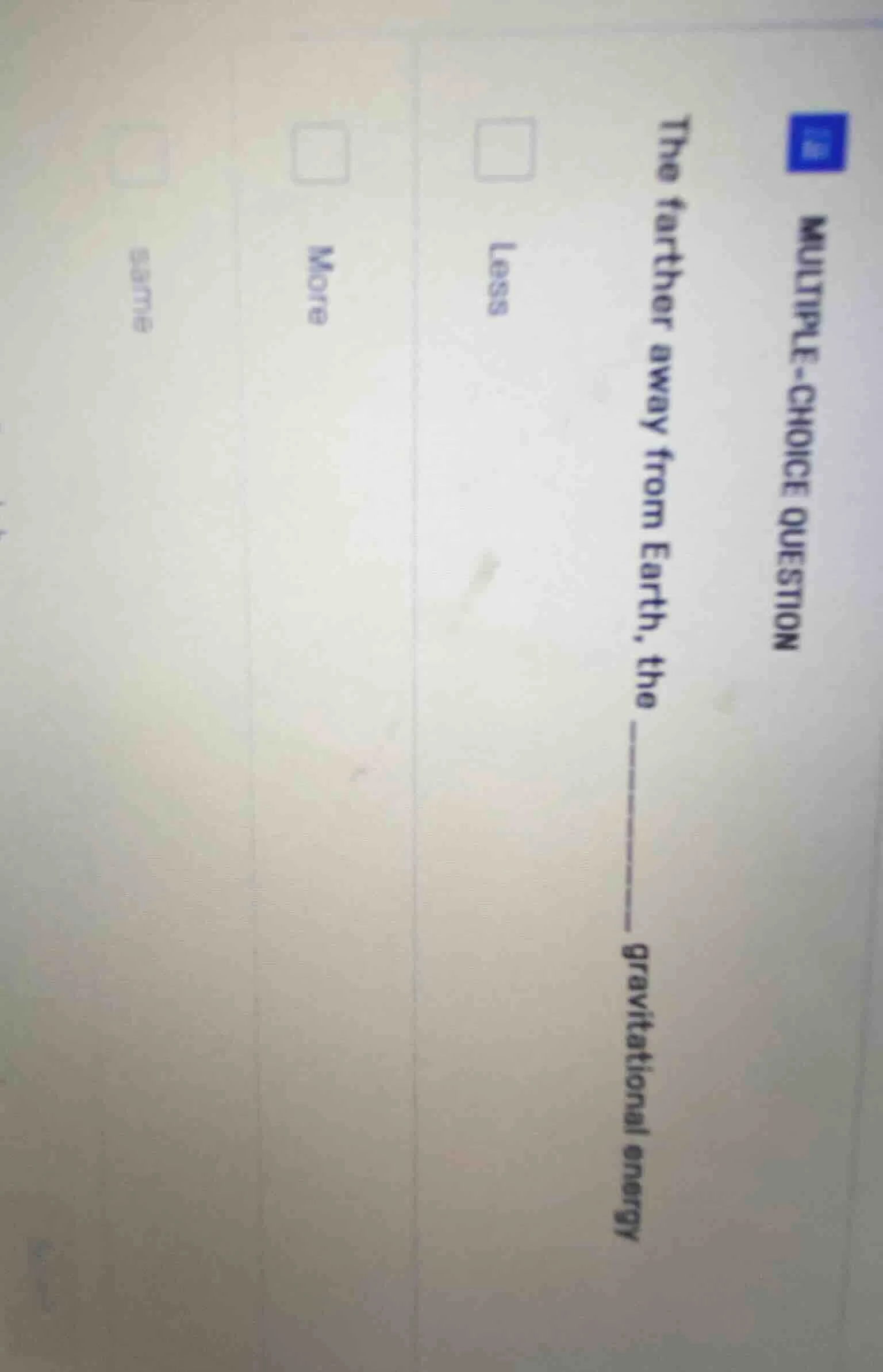 multiple-choice question the farther away from earth, the ______ gravit…