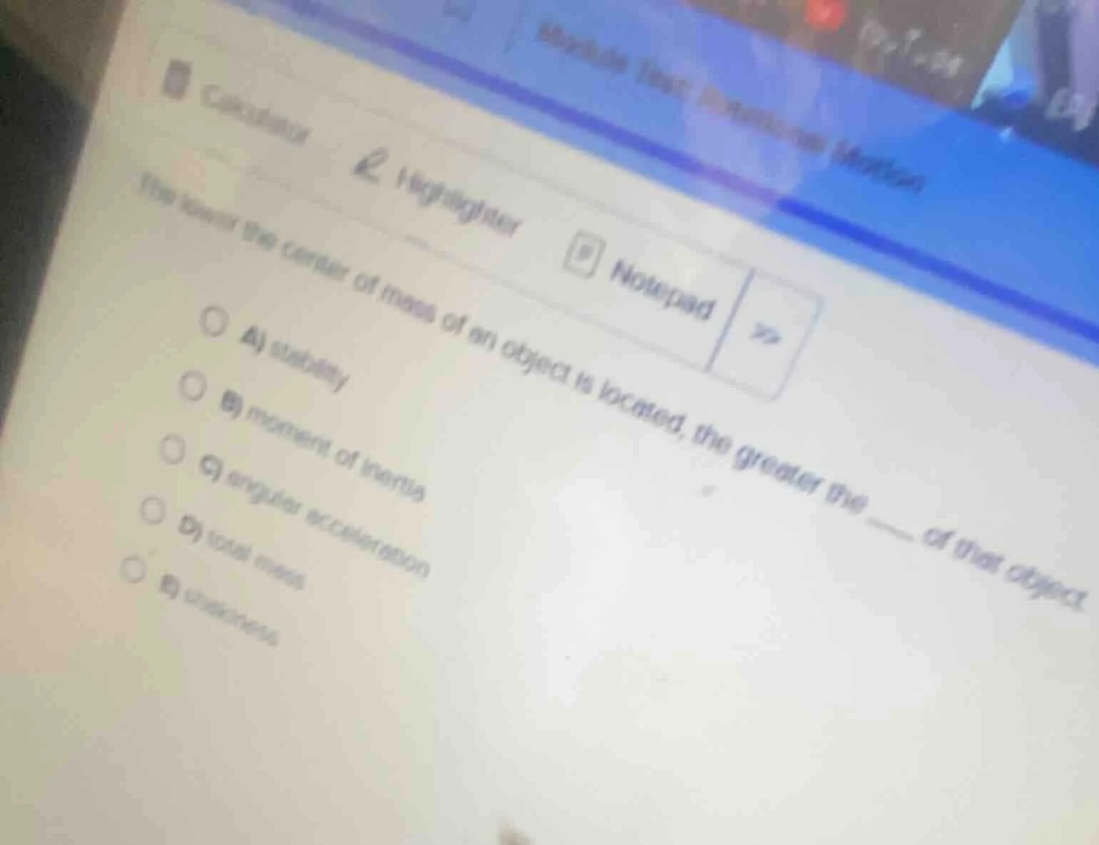 the lower the center of mass of an object is located, the greater the _…