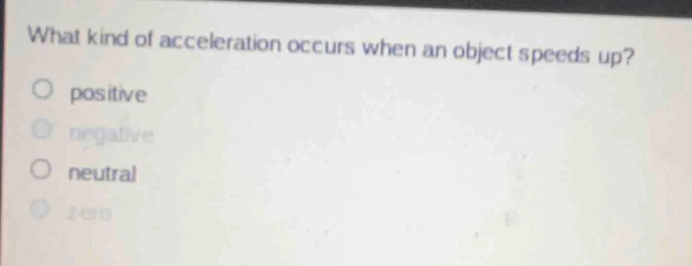 what kind of acceleration occurs when an object speeds up? positive neg…