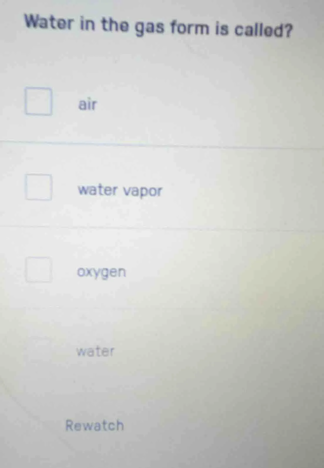 water in the gas form is called? air water vapor oxygen water rewatch