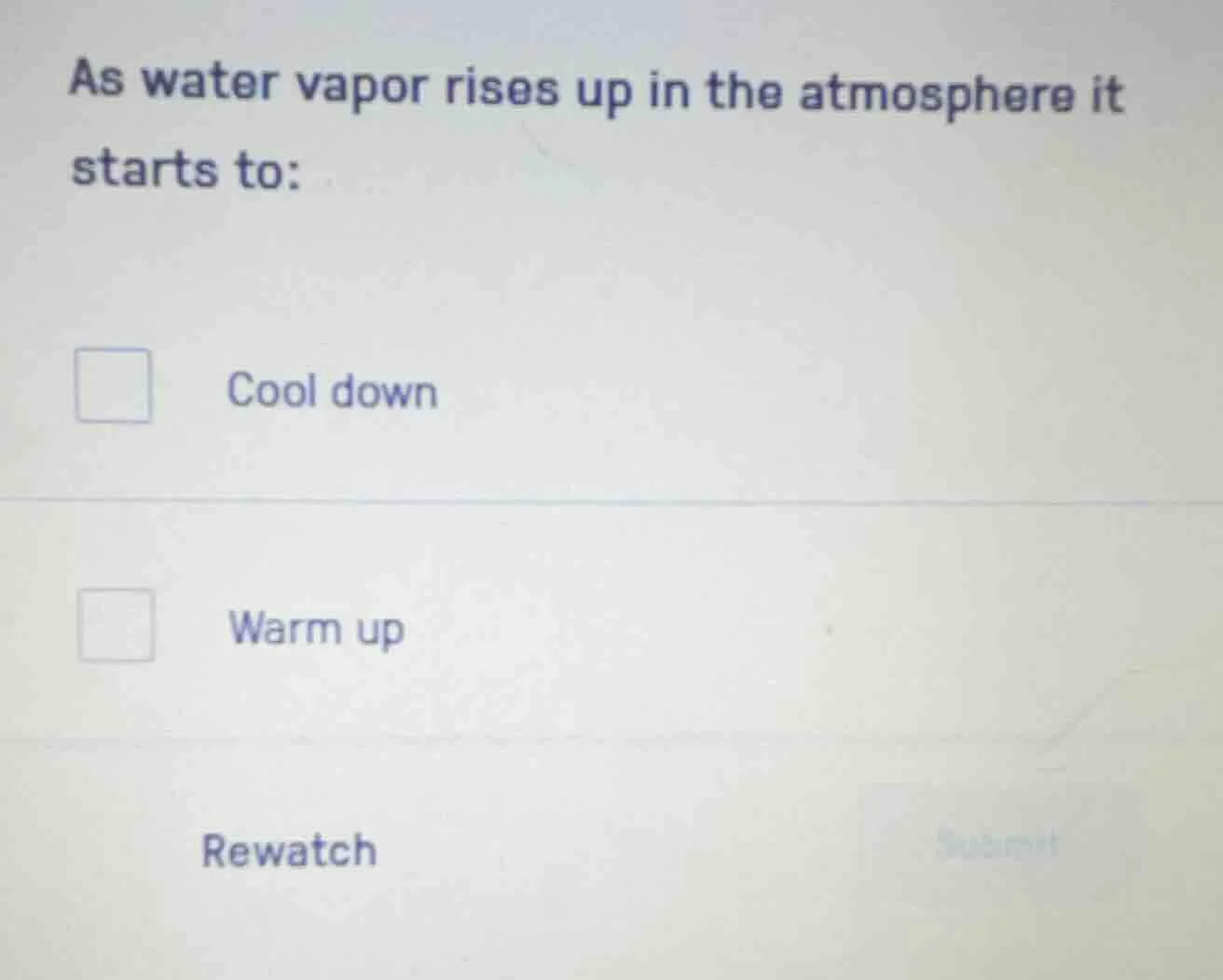 as water vapor rises up in the atmosphere it starts to: cool down warm …