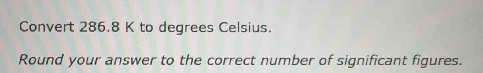 convert 286.8 k to degrees celsius. round your answer to the correct nu…