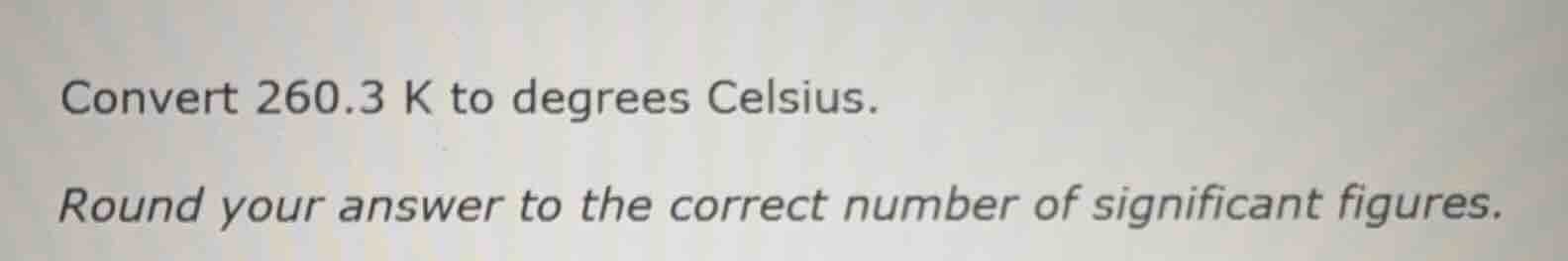 convert 260.3 k to degrees celsius. round your answer to the correct nu…