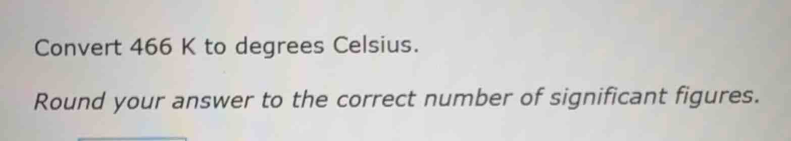 convert 466 k to degrees celsius. round your answer to the correct numb…