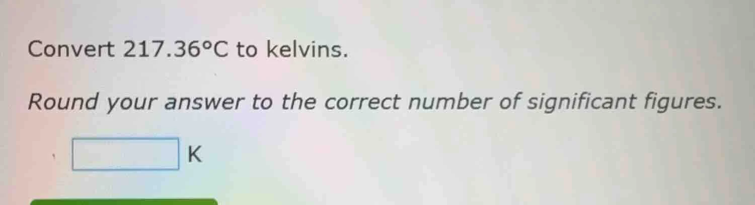 convert 217.36°c to kelvins. round your answer to the correct number of…