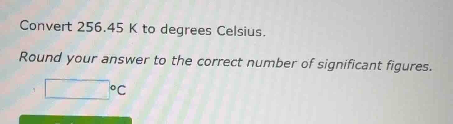 convert 256.45 k to degrees celsius. round your answer to the correct n…