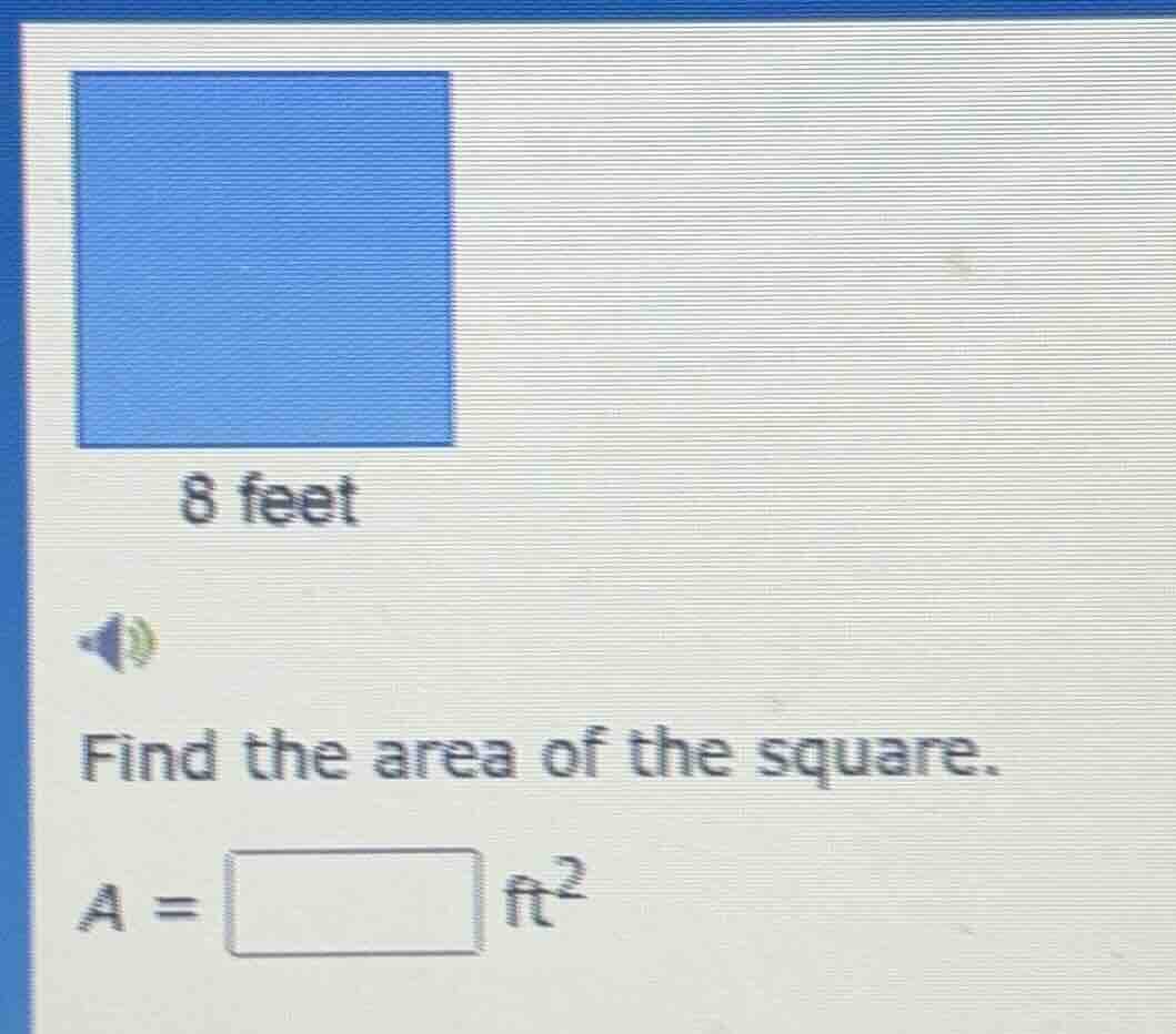 8 feet find the area of the square. a = \\boxed{} ft²