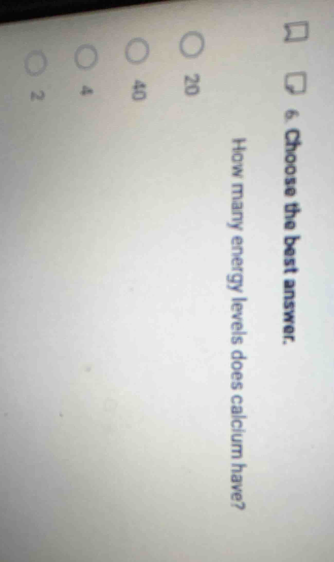 6. choose the best answer. how many energy levels does calcium have? 20…