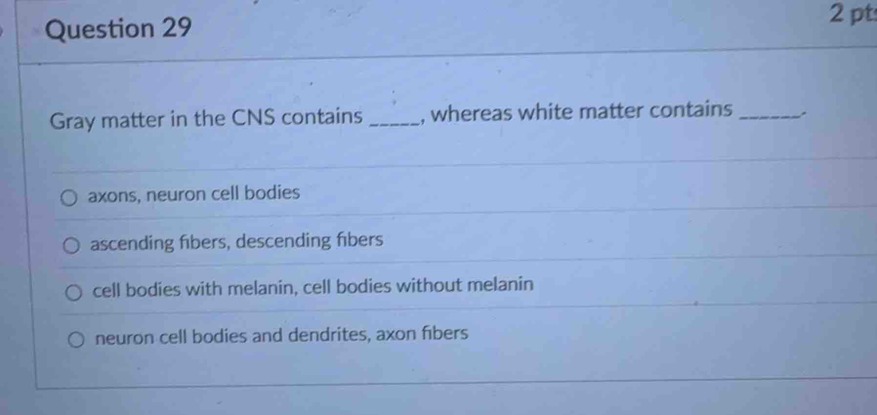 question 29 gray matter in the cns contains ____, whereas white matter …