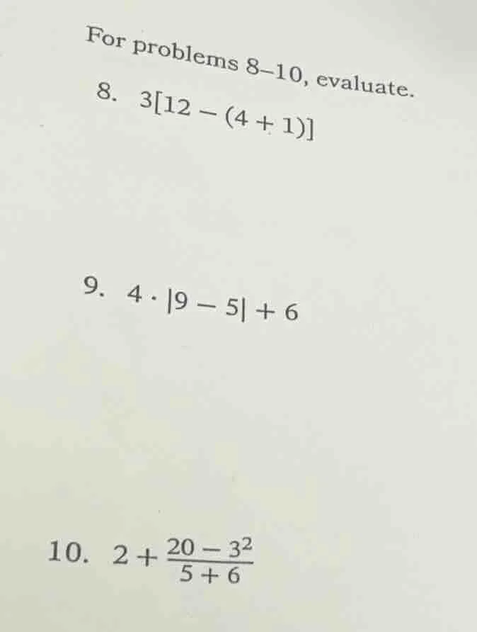 for problems 8–10, evaluate. 8. $312 - (4 + 1)$ 9. $4 cdot |9 - 5| + 6$…