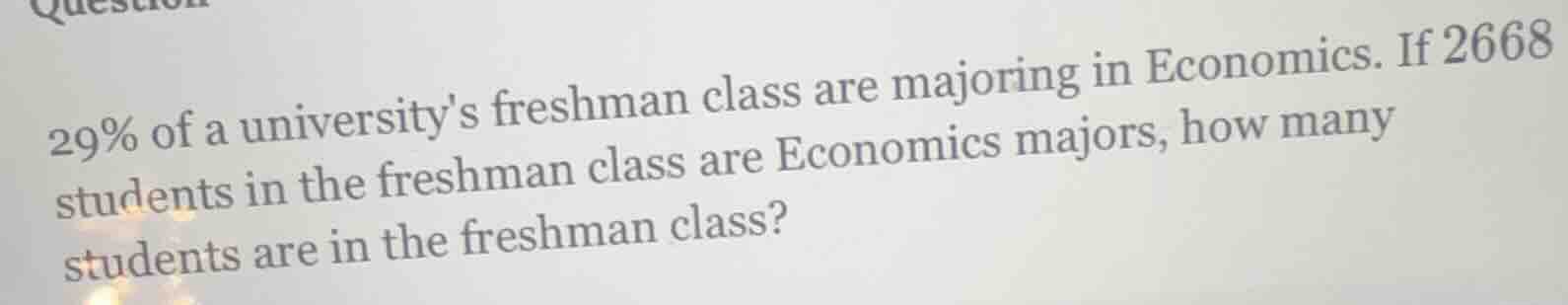 29% of a universitys freshman class are majoring in economics. if 2668 …