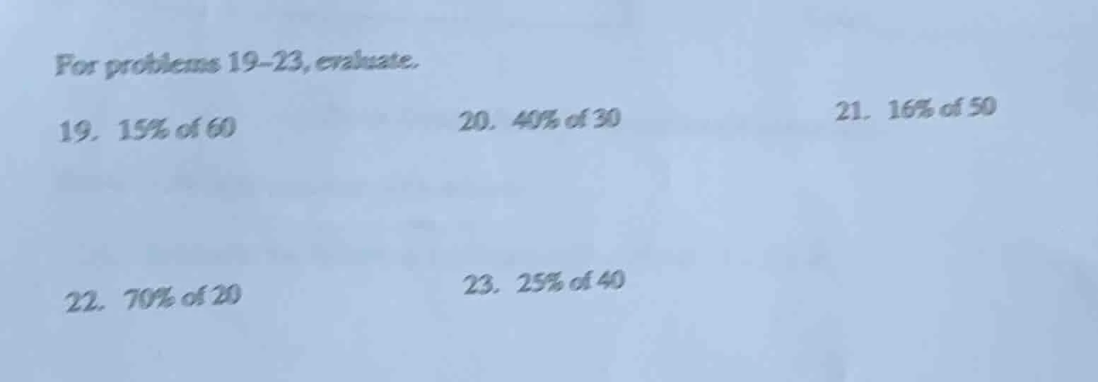 for problems 19–23, evaluate. 19. 15% of 60 20. 40% of 30 21. 16% of 50…