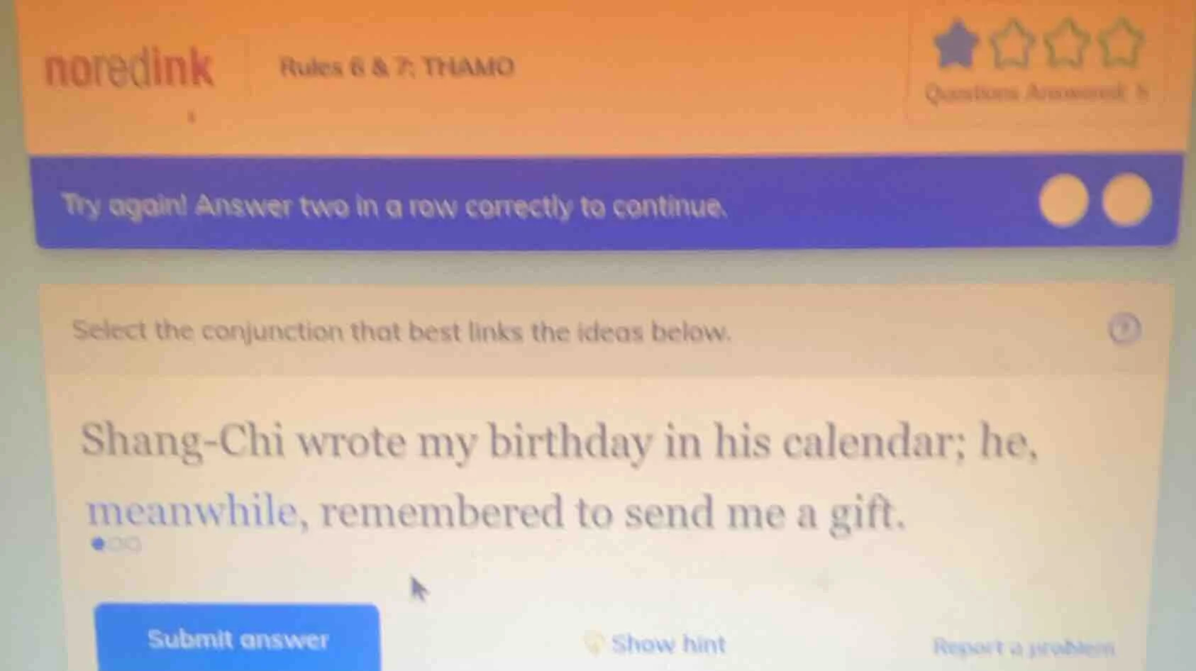 try again! answer two in a row correctly to continue. select the conjun…